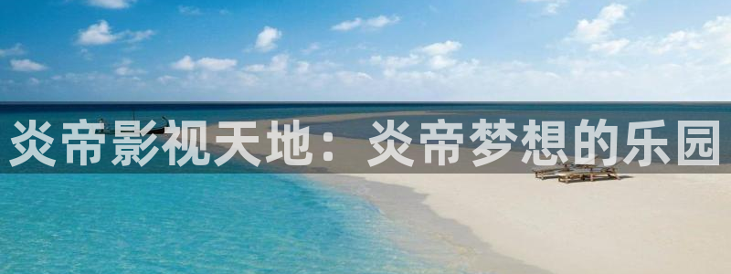 金桔视频免费下载：炎帝影视天地：炎帝梦想的乐园