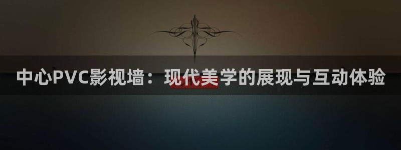 金桔影视下载安装视频：中心PVC影视墙：现代美学的展现与互动体验